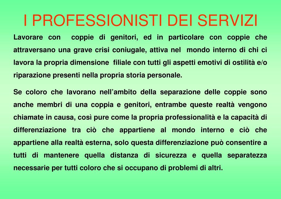 Se coloro che lavorano nell ambito della separazione delle coppie sono anche membri di una coppia e genitori, entrambe queste realtà vengono chiamate in causa, così pure come la propria