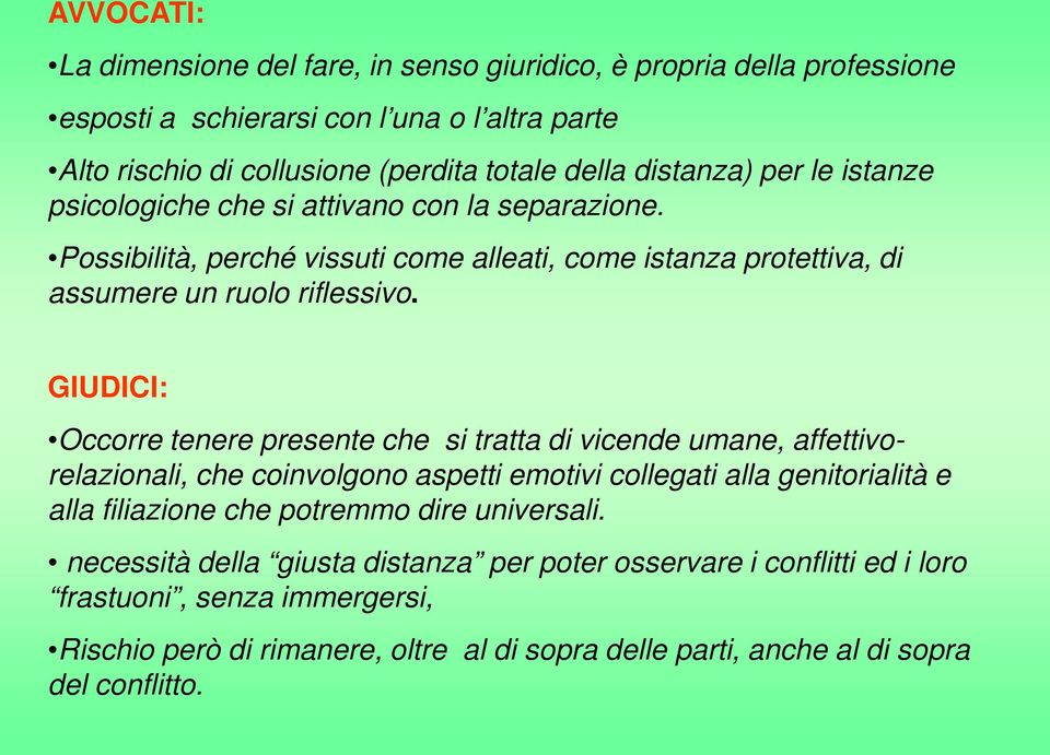 GIUDICI: Occorre tenere presente che si tratta di vicende umane, affettivorelazionali, che coinvolgono aspetti emotivi collegati alla genitorialità e alla filiazione che potremmo dire