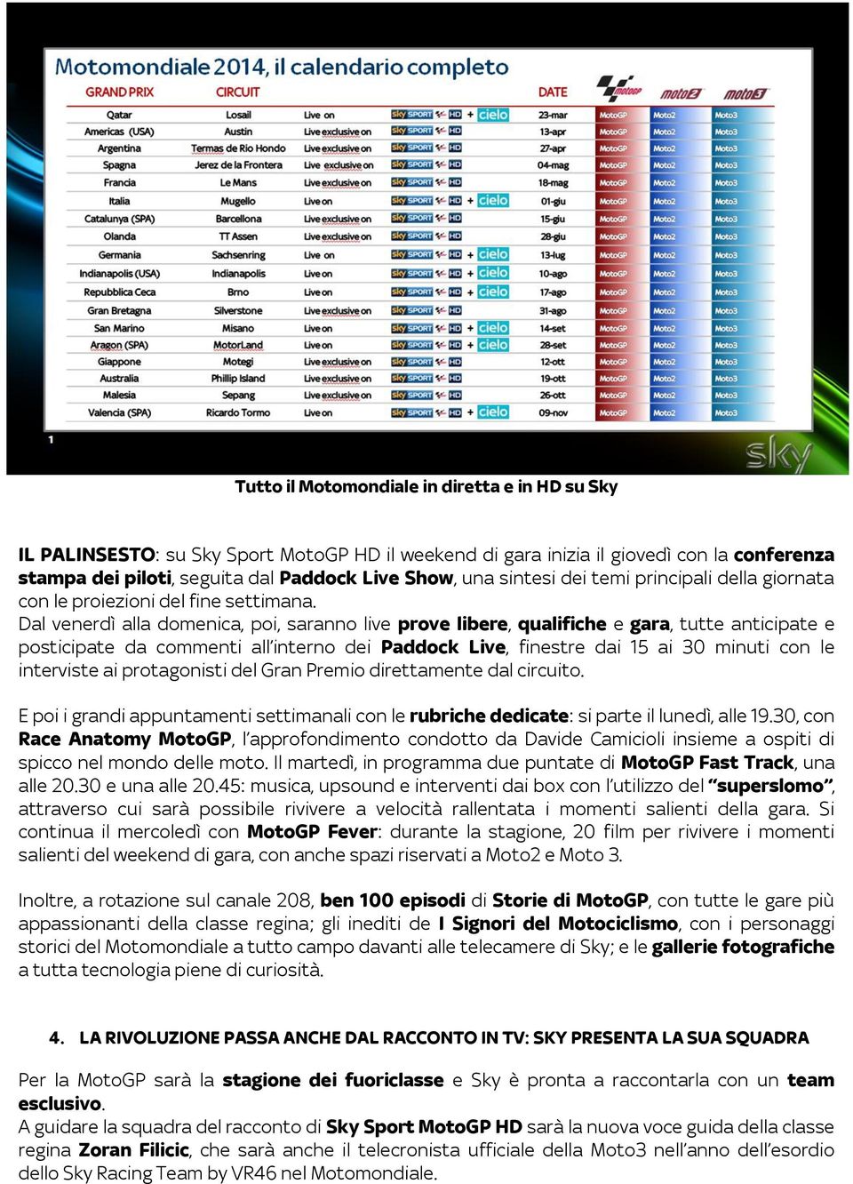 Dal venerdì alla domenica, poi, saranno live prove libere, qualifiche e gara, tutte anticipate e posticipate da commenti all interno dei Paddock Live, finestre dai 15 ai 30 minuti con le interviste