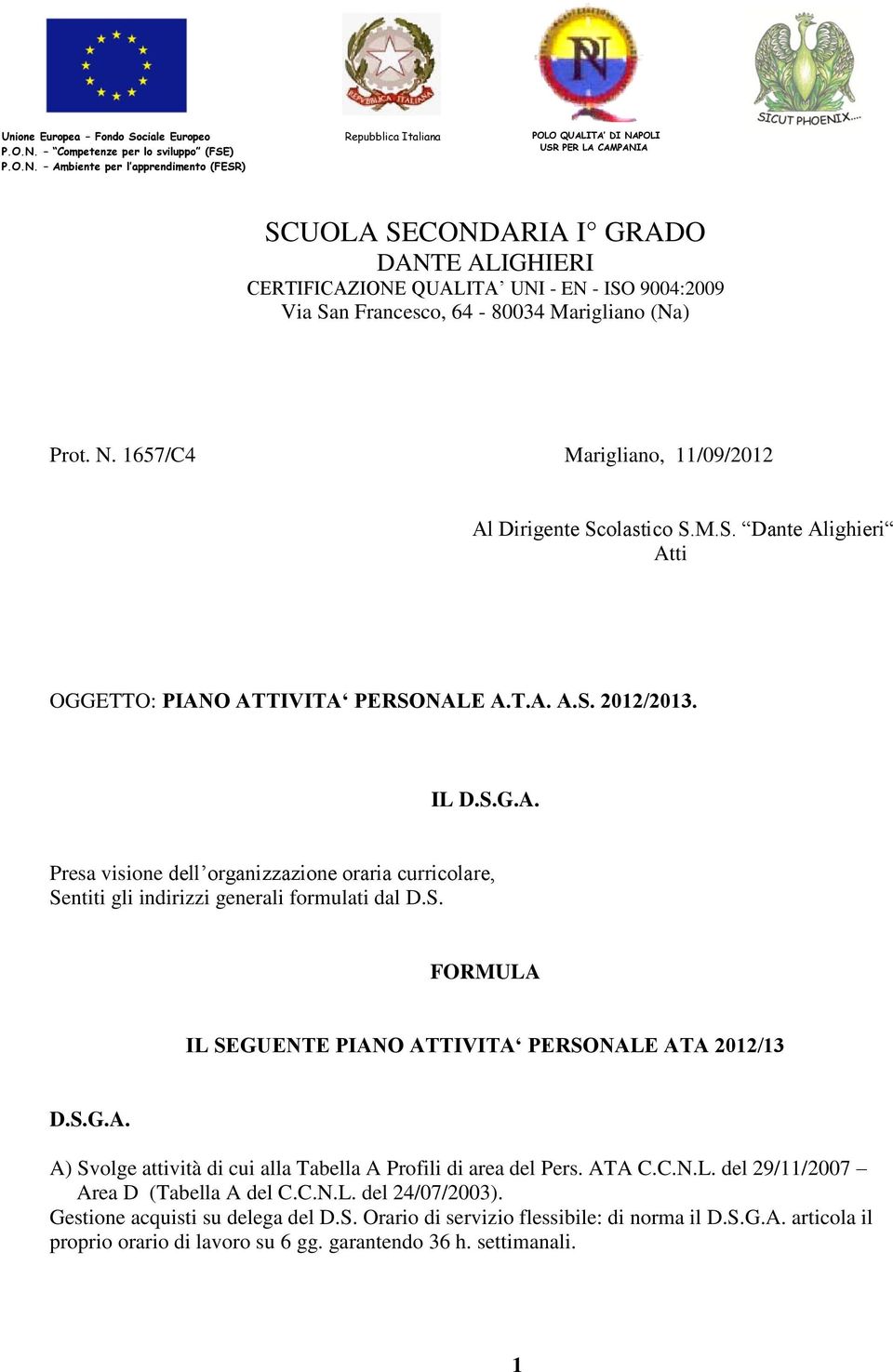 Ambiente per l apprendimento (FESR) Repubblica Italiana POLO QUALITA DI NAPOLI USR PER LA CAMPANIA SCUOLA SECONDARIA I GRADO DANTE ALIGHIERI CERTIFICAZIONE QUALITA UNI - EN - ISO 9004:2009 Via San