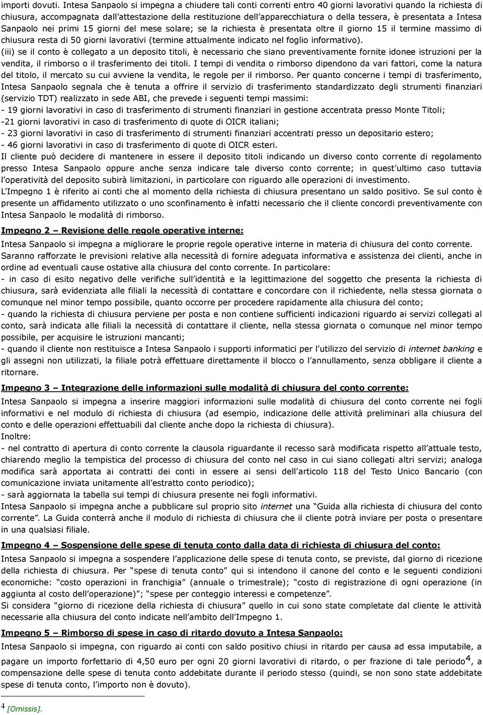 tessera, è presentata a Intesa Sanpaolo nei primi 15 giorni del mese solare; se la richiesta è presentata oltre il giorno 15 il termine massimo di chiusura resta di 50 giorni lavorativi (termine