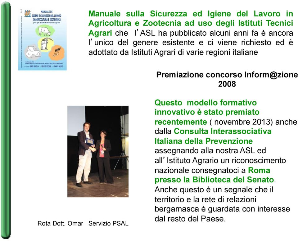 premiato recentemente ( novembre 2013) anche dalla Consulta Interassociativa Italiana della Prevenzione assegnando alla nostra ASL ed all Istituto Agrario un riconoscimento