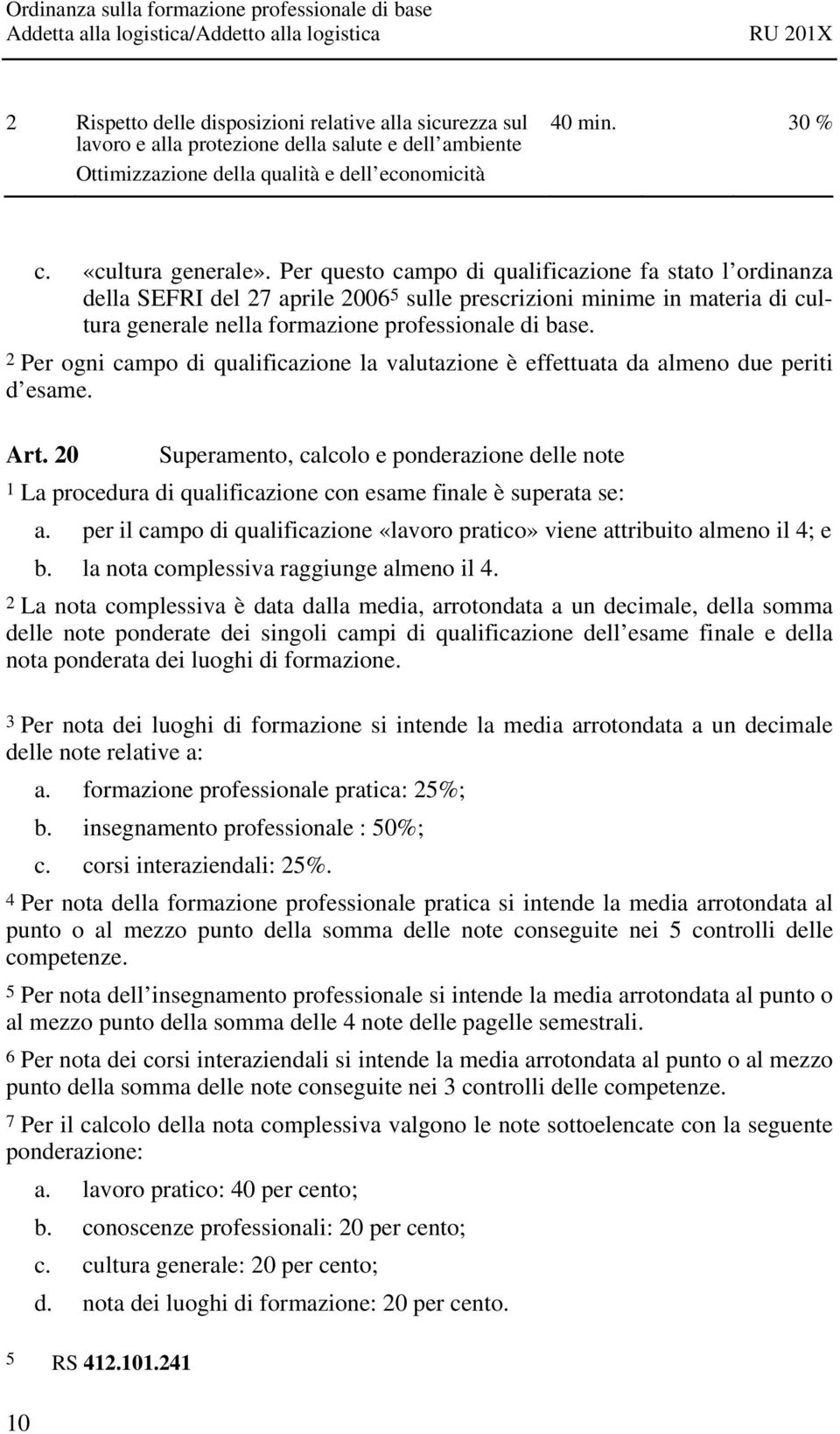 2 Per ogni campo di qualificazione la valutazione è effettuata da almeno due periti d esame. Art.