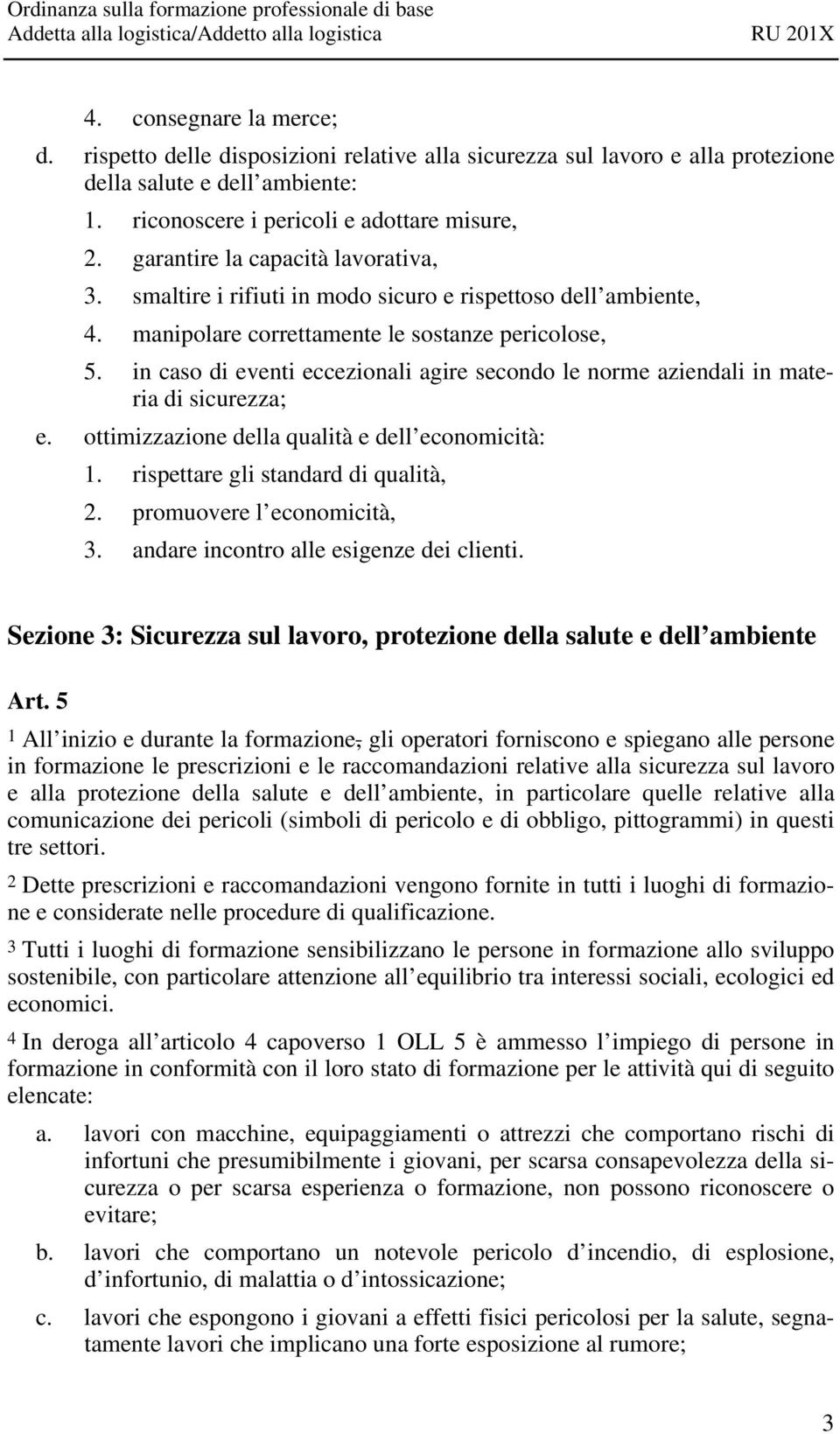 in caso di eventi eccezionali agire secondo le norme aziendali in materia di sicurezza; e. ottimizzazione della qualità e dell economicità: 1. rispettare gli standard di qualità, 2.