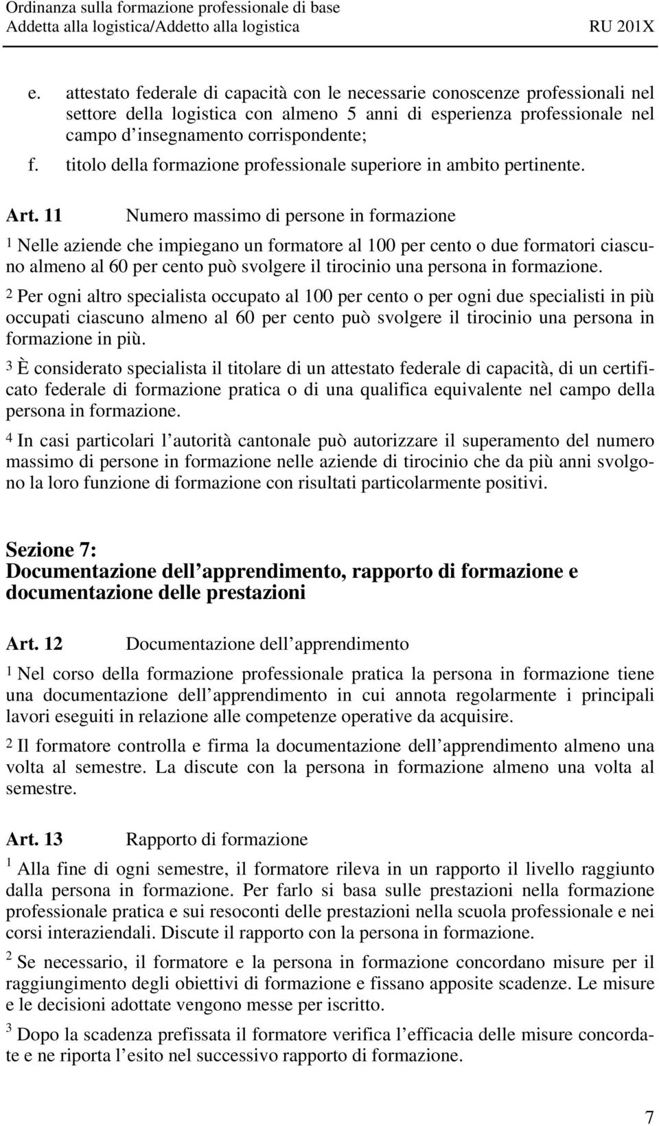 11 Numero massimo di persone in formazione 1 Nelle aziende che impiegano un formatore al 100 per cento o due formatori ciascuno almeno al 60 per cento può svolgere il tirocinio una persona in