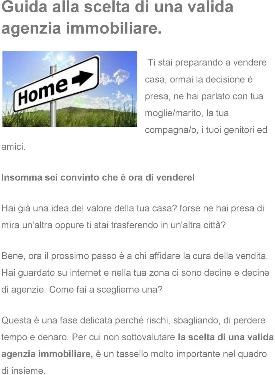 Hai già una idea del valore della tua casa? forse ne hai presa di mira un'altra oppure ti stai trasferendo in un'altra città?