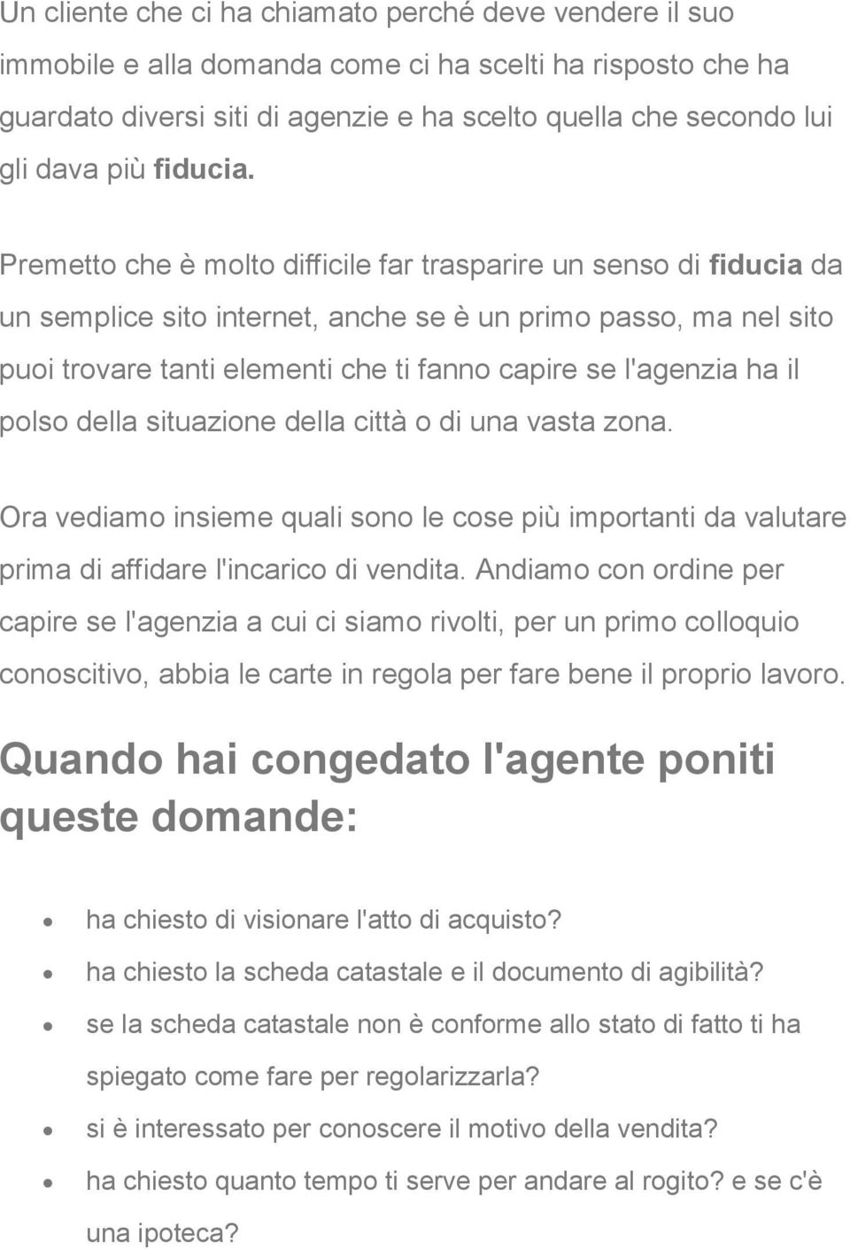 Premetto che è molto difficile far trasparire un senso di fiducia da un semplice sito internet, anche se è un primo passo, ma nel sito puoi trovare tanti elementi che ti fanno capire se l'agenzia ha