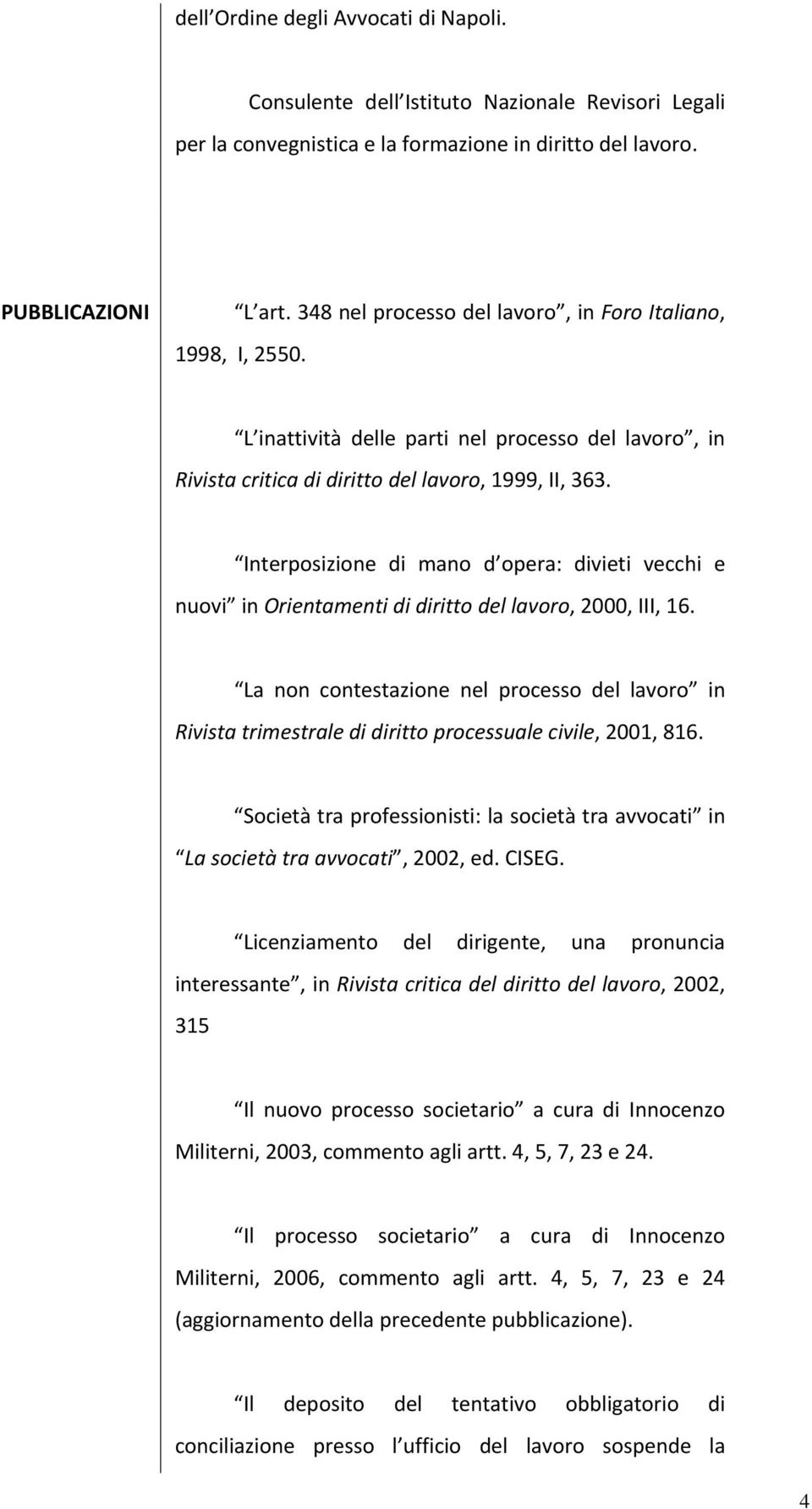 Interposizione di mano d opera: divieti vecchi e nuovi in Orientamenti di diritto del lavoro, 2000, III, 16.