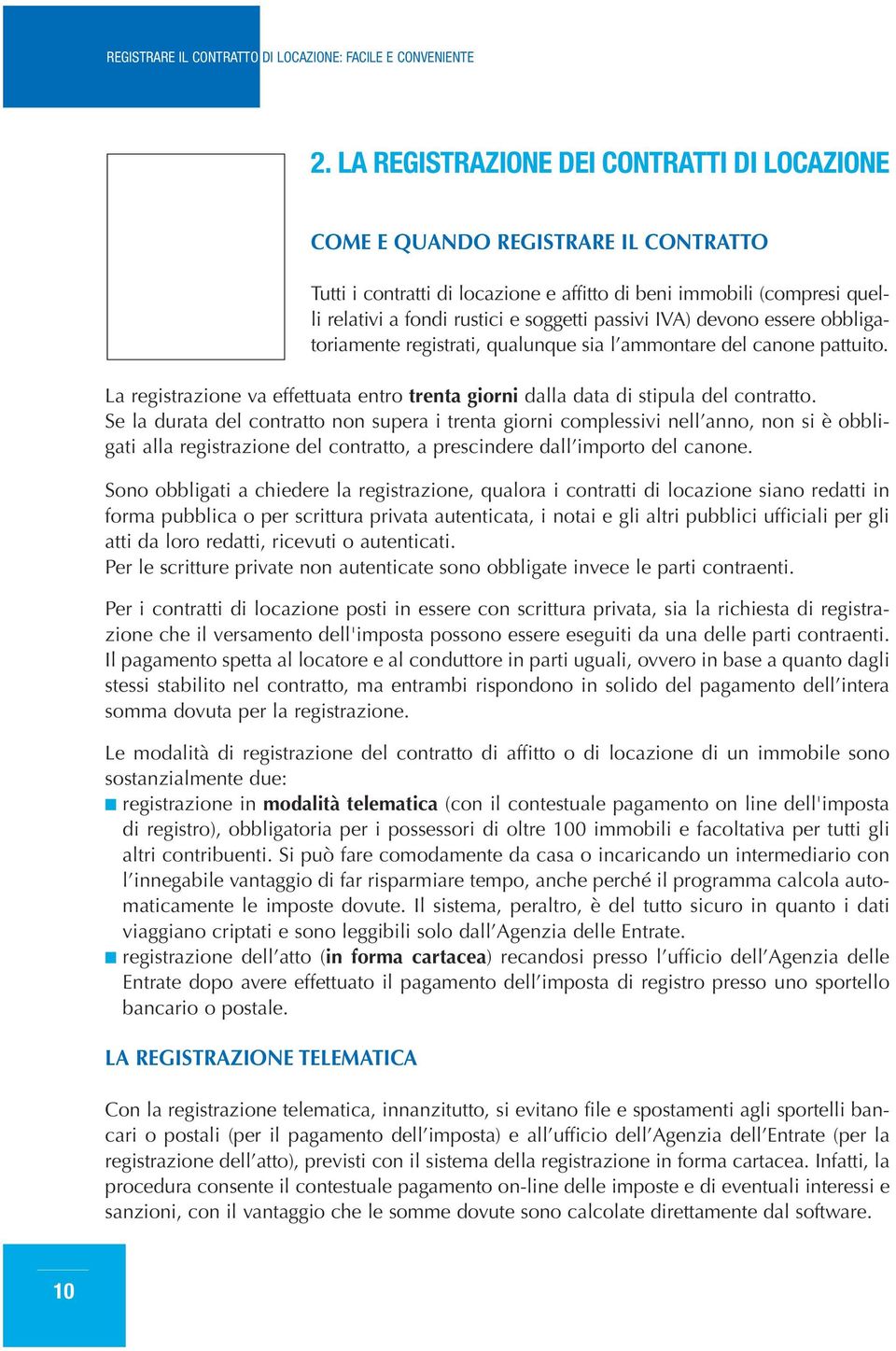 Se la durata del contratto non supera i trenta giorni complessivi nell anno, non si è obbligati alla registrazione del contratto, a prescindere dall importo del canone.