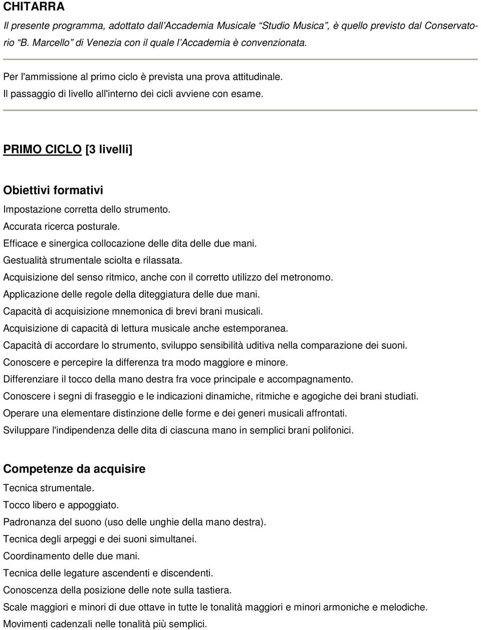 PRIMO CICLO [3 livelli] Obiettivi formativi Impostazione corretta dello strumento. Accurata ricerca posturale. Efficace e sinergica collocazione delle dita delle due mani.