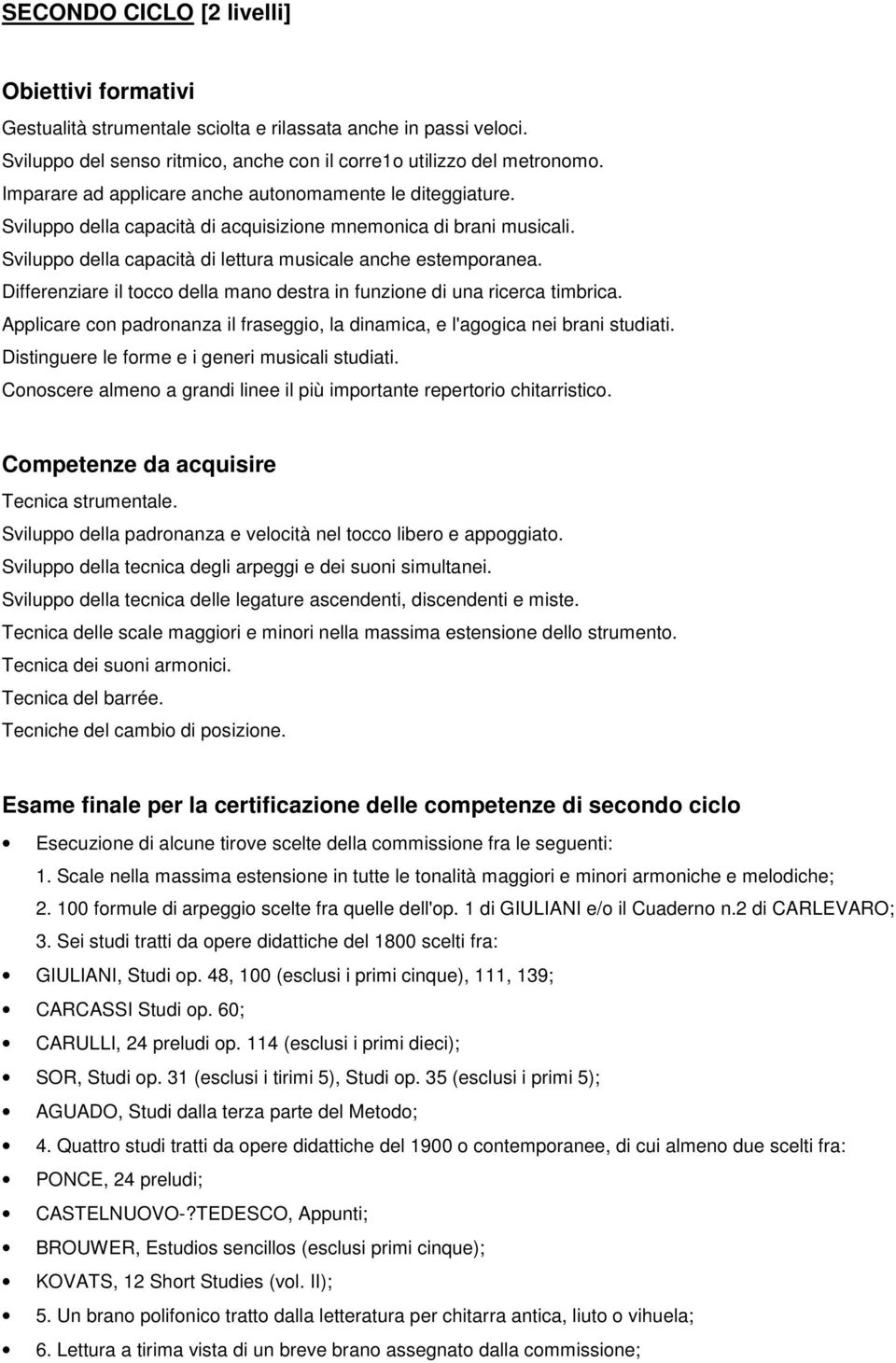 Differenziare il tocco della mano destra in funzione di una ricerca timbrica. Applicare con padronanza il fraseggio, la dinamica, e l'agogica nei brani studiati.