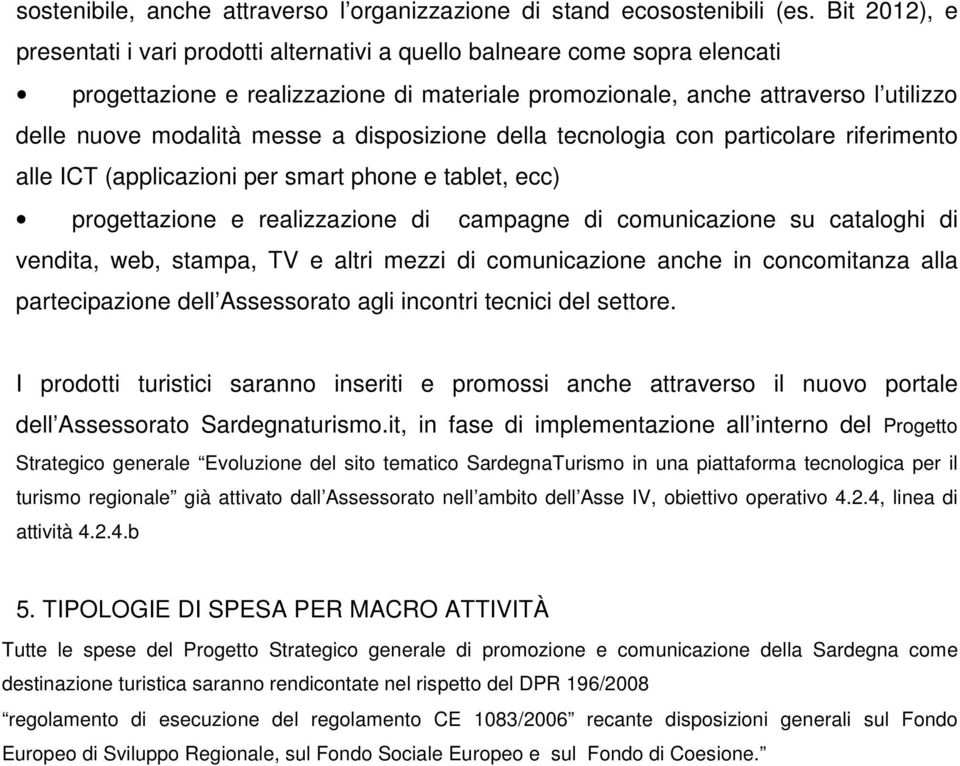 messe a disposizione della tecnologia con particolare riferimento alle ICT (applicazioni per smart phone e tablet, ecc) progettazione e realizzazione di campagne di comunicazione su cataloghi di