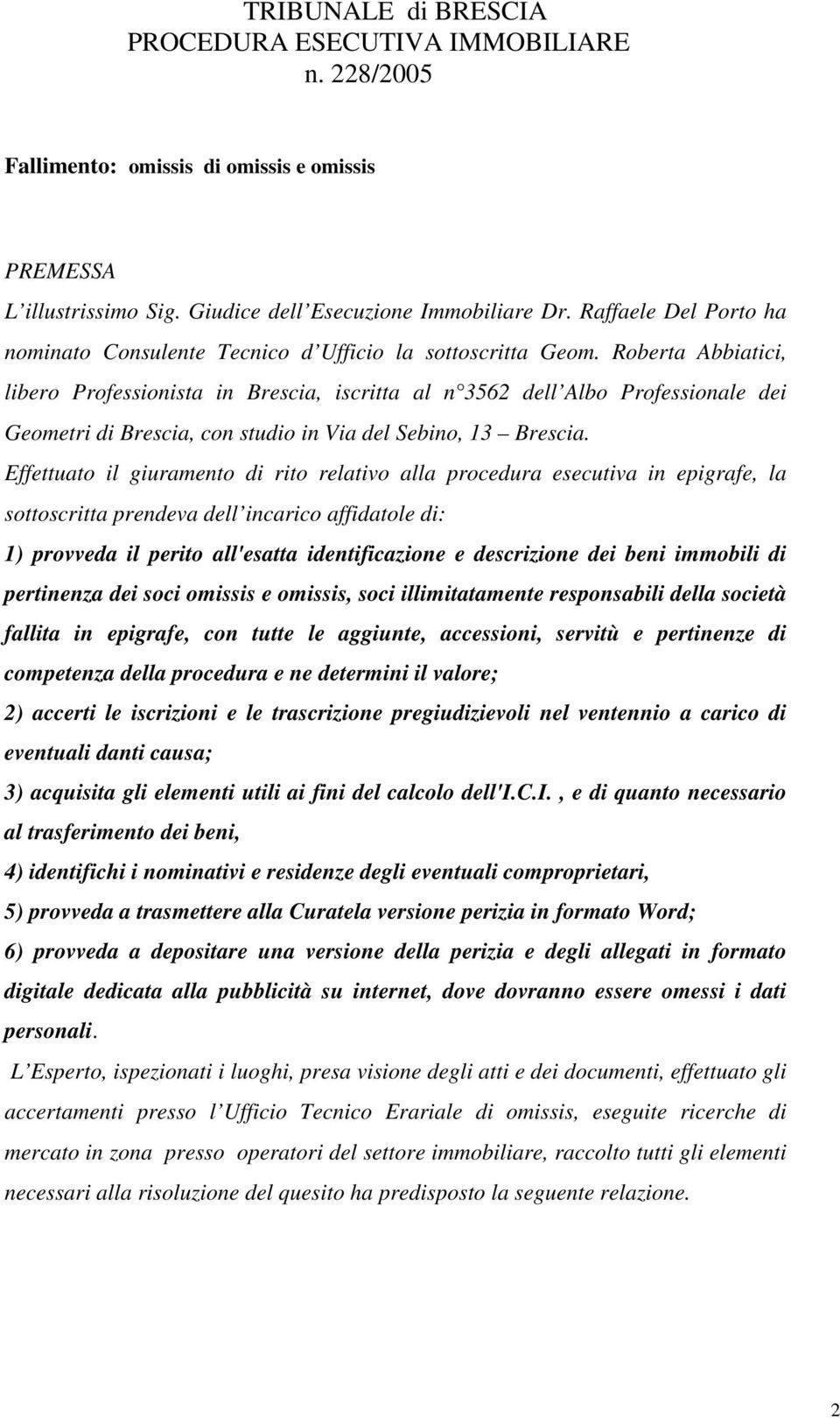 Roberta Abbiatici, libero Professionista in Brescia, iscritta al n 3562 dell Albo Professionale dei Geometri di Brescia, con studio in Via del Sebino, 13 Brescia.