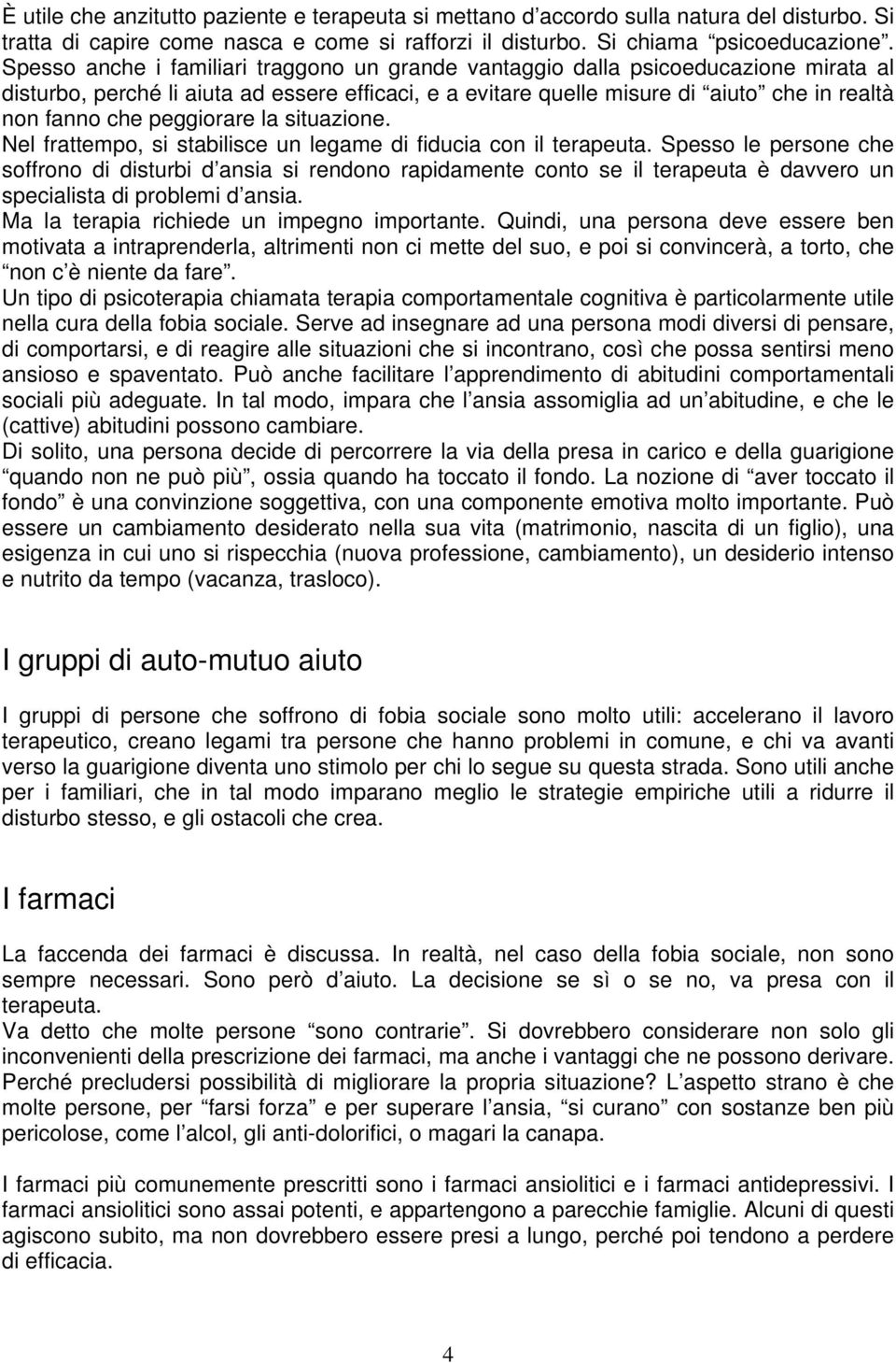 peggiorare la situazione. Nel frattempo, si stabilisce un legame di fiducia con il terapeuta.