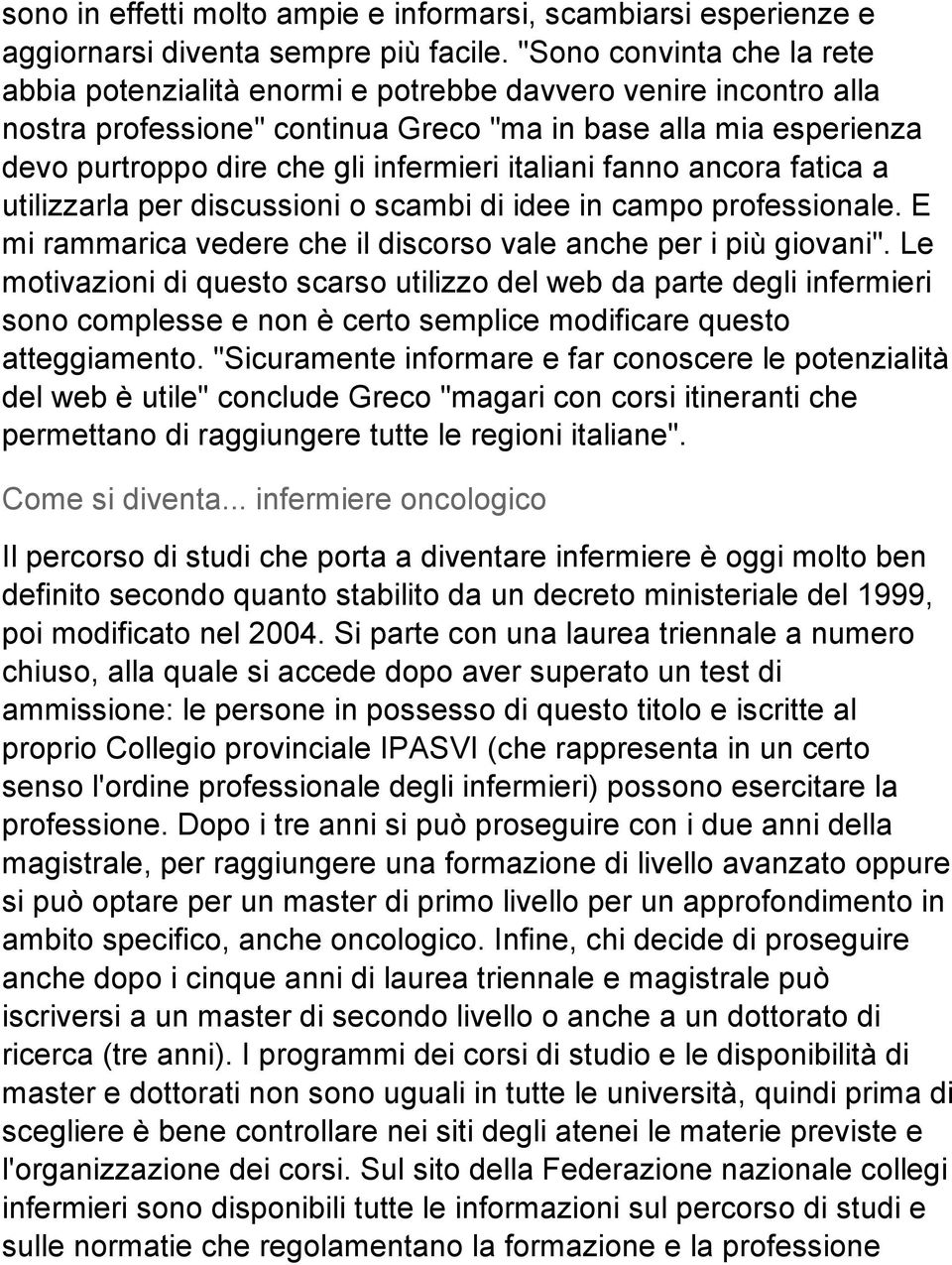 italiani fanno ancora fatica a utilizzarla per discussioni o scambi di idee in campo professionale. E mi rammarica vedere che il discorso vale anche per i più giovani".