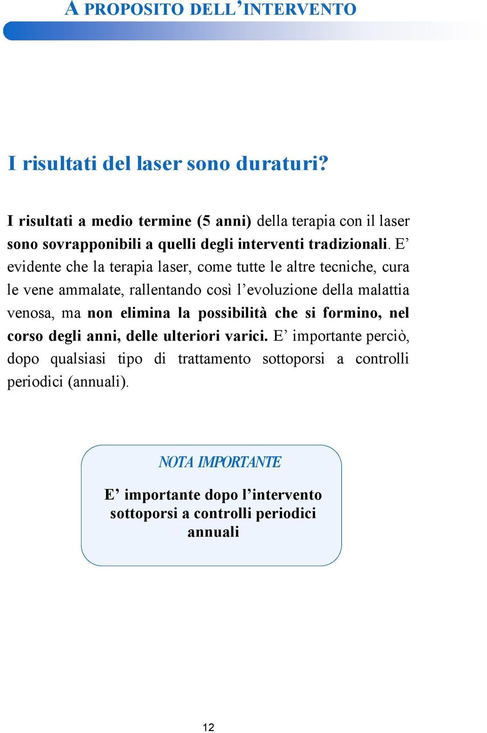 E evidente che la terapia laser, come tutte le altre tecniche, cura le vene ammalate, rallentando così l evoluzione della malattia venosa, ma non