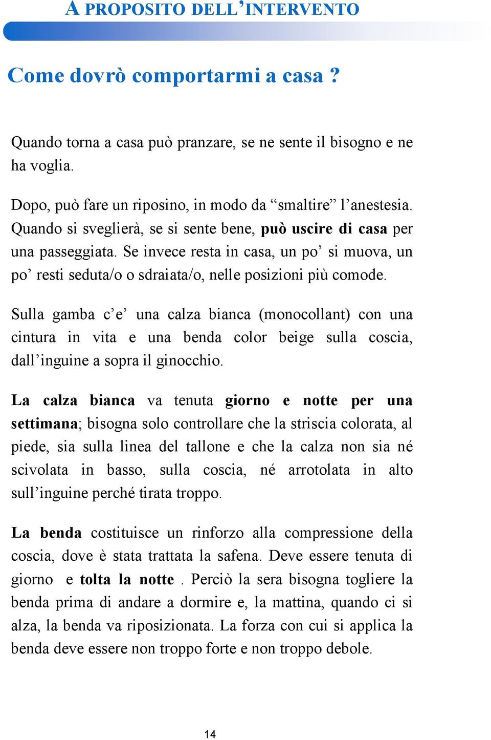 Sulla gamba c e una calza bianca (monocollant) con una cintura in vita e una benda color beige sulla coscia, dall inguine a sopra il ginocchio.