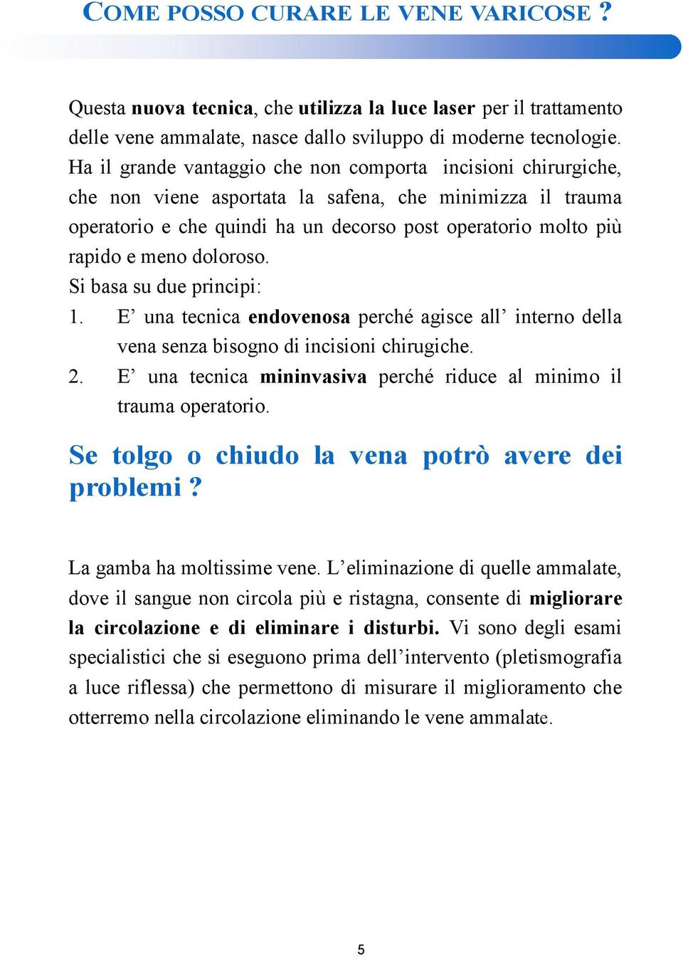 doloroso. Si basa su due principi: 1. E una tecnica endovenosa perché agisce all interno della vena senza bisogno di incisioni chirugiche. 2.