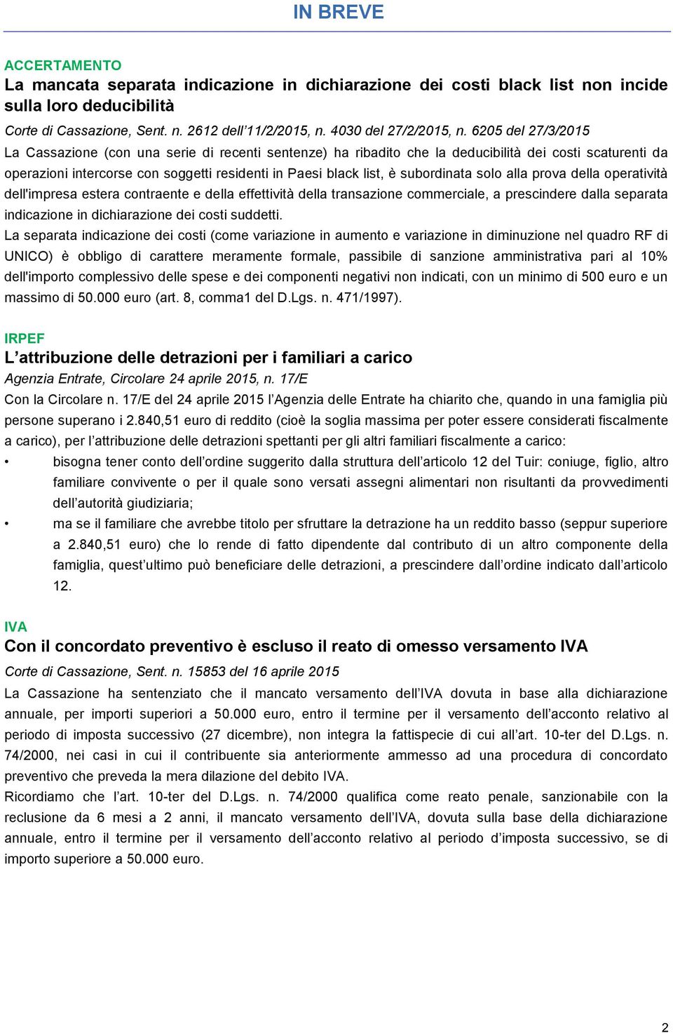 6205 del 27/3/2015 La Cassazione (con una serie di recenti sentenze) ha ribadito che la deducibilità dei costi scaturenti da operazioni intercorse con soggetti residenti in Paesi black list, è