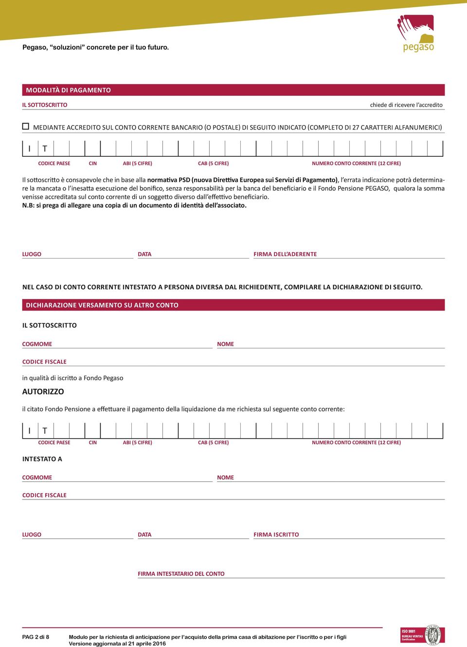 85302540 CODICE PAESE CIN ABI (5 CIFRE) CAB (5 CIFRE) NUMERO CONTO CORRENTE (12 CIFRE) Il sottoscritto è consapevole che in base la normativa PSD (nuova Direttiva Europea sui Servizi per i dipendenti