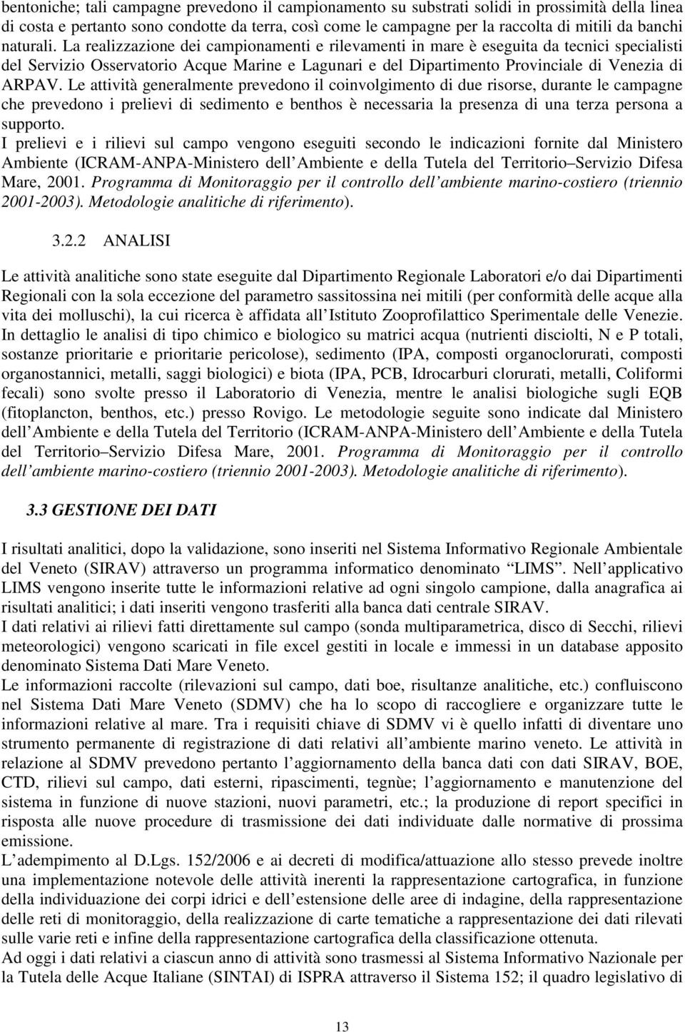 La realizzazione dei campionamenti e rilevamenti in mare è eseguita da tecnici specialisti del Servizio Osservatorio Acque Marine e Lagunari e del Dipartimento Provinciale di Venezia di ARPAV.