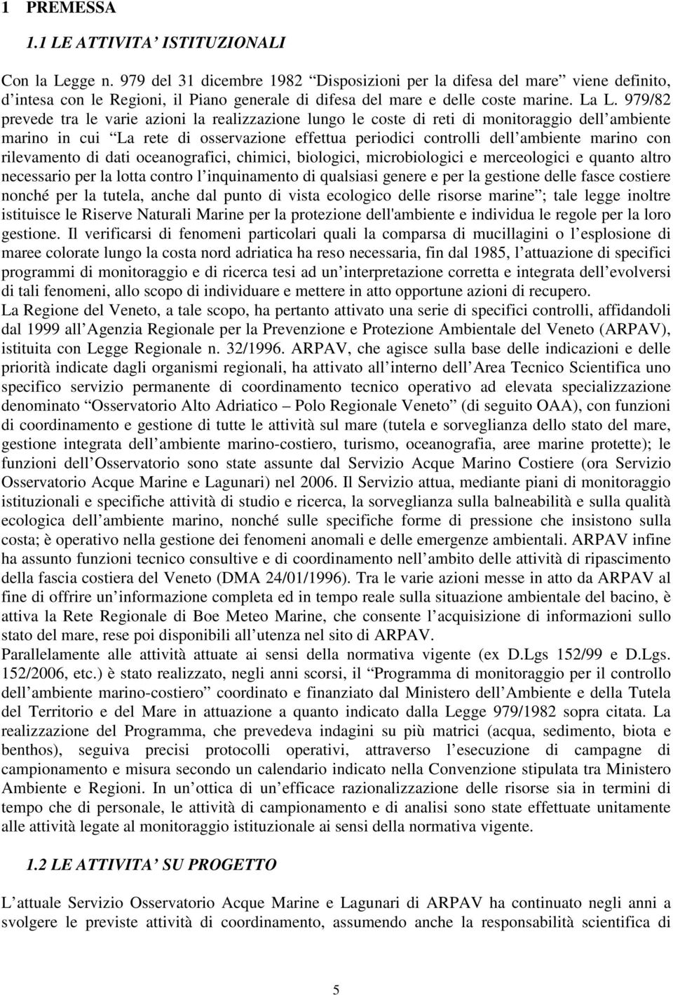 979/82 prevede tra le varie azioni la realizzazione lungo le coste di reti di monitoraggio dell ambiente marino in cui La rete di osservazione effettua periodici controlli dell ambiente marino con