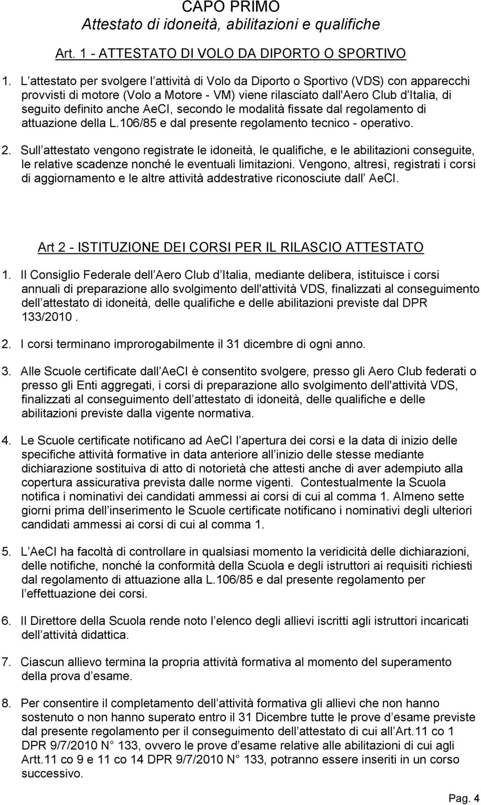 AeCI, secondo le modalità fissate dal regolamento di attuazione della L.106/85 e dal presente regolamento tecnico - operativo. 2.