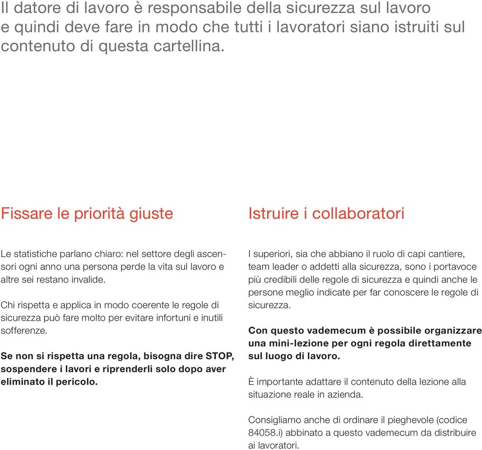 Chi rispetta e applica in modo coerente le regole di sicurezza può fare molto per evitare infortuni e inutili sofferenze.