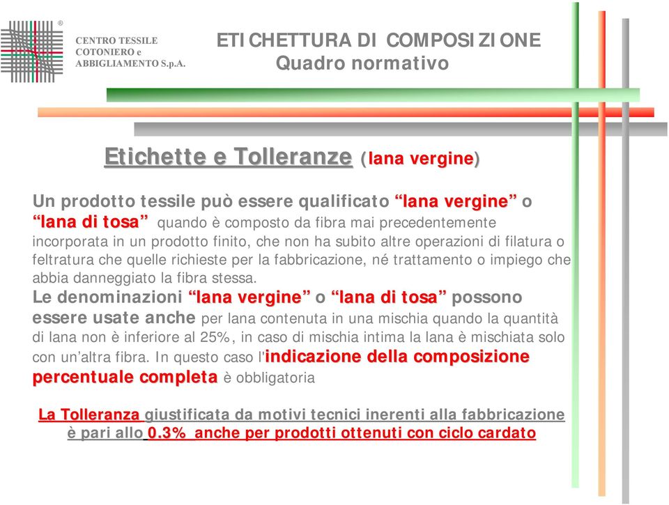 Le denominazioni lana vergine o lana di tosa possono essere usate anche per lana contenuta in una mischia quando la quantità di lana non è inferiore al 25%, in caso di mischia intima la lana è