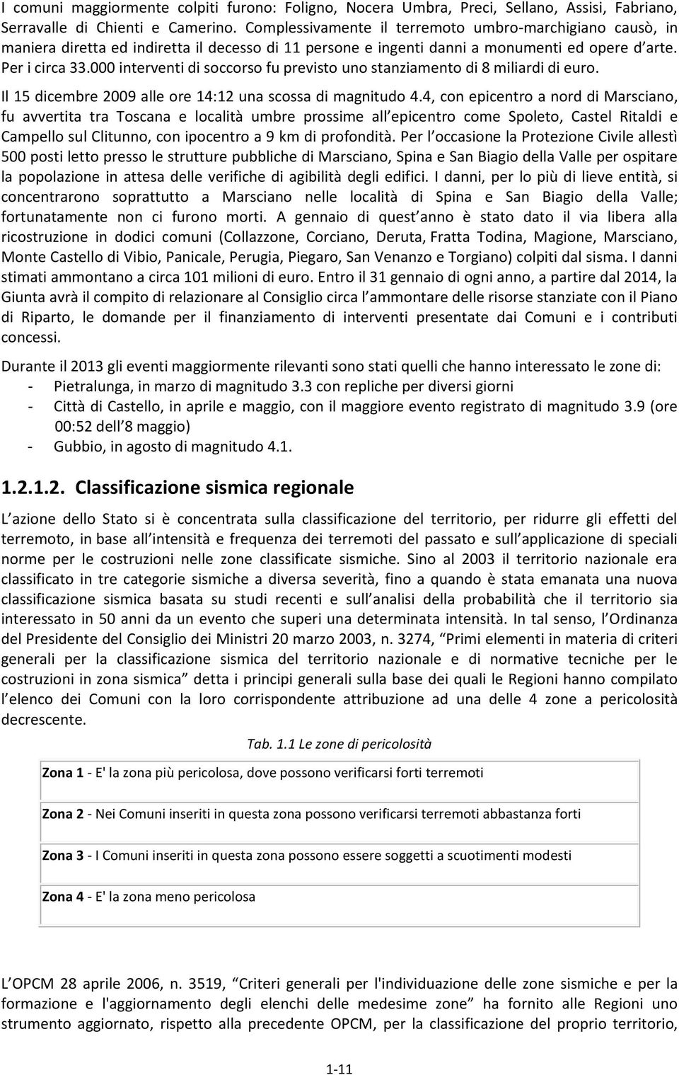 000 interventi di soccorso fu previsto uno stanziamento di 8 miliardi di euro. Il 15 dicembre 2009 alle ore 14:12 una scossa di magnitudo 4.