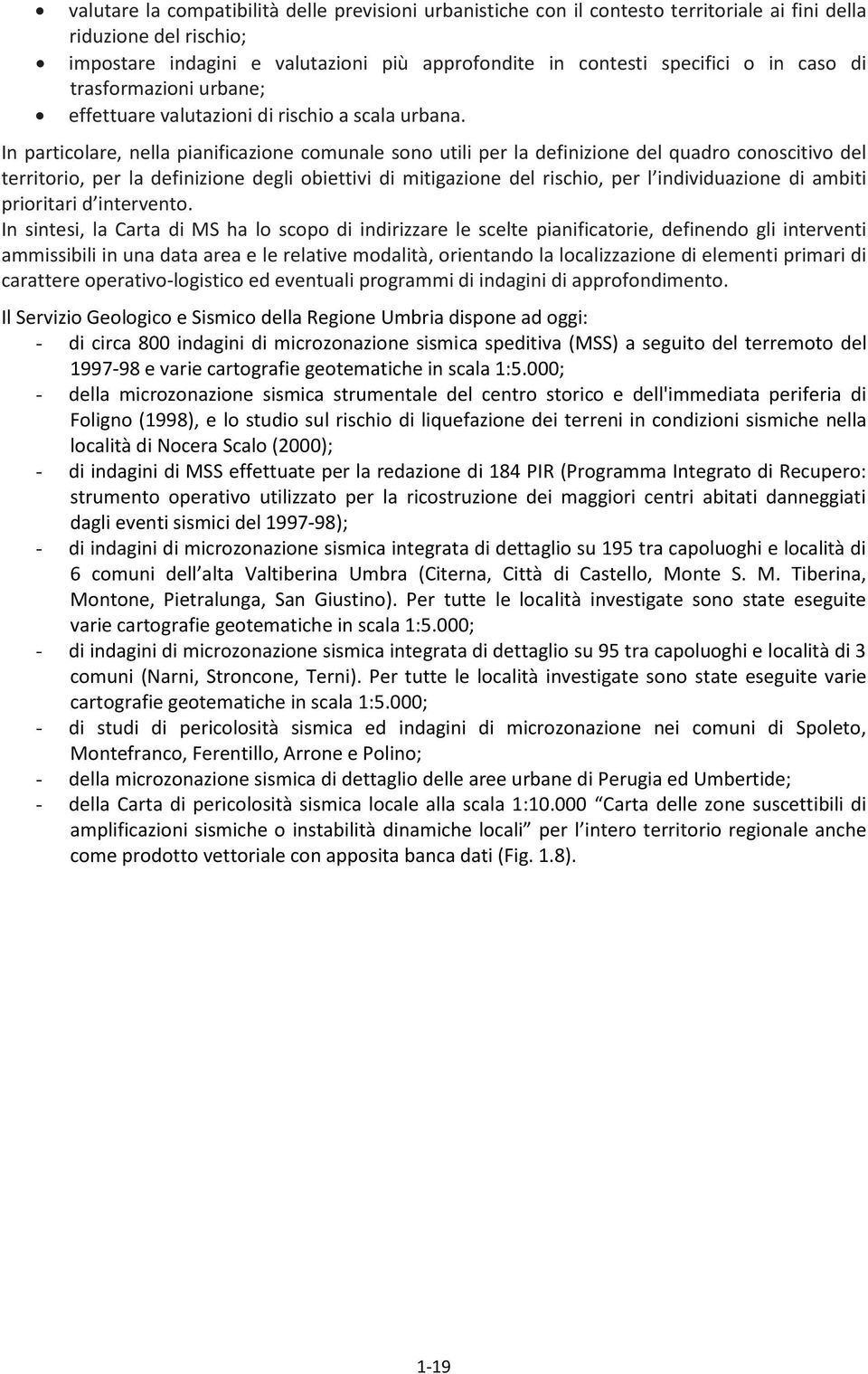 In particolare, nella pianificazione comunale sono utili per la definizione del quadro conoscitivo del territorio, per la definizione degli obiettivi di mitigazione del rischio, per l individuazione