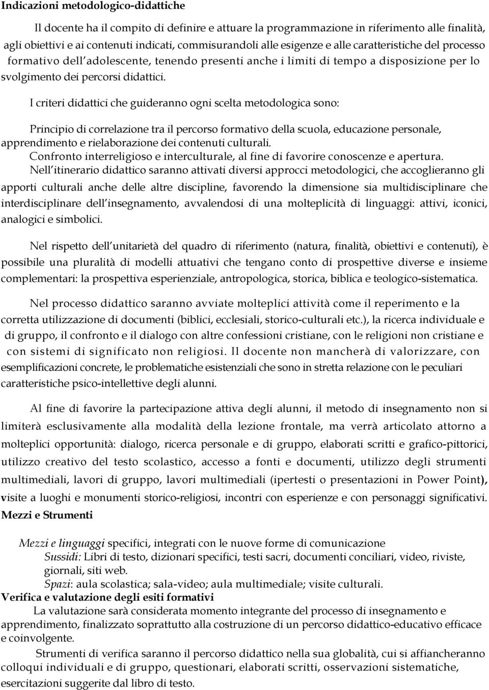 I criteri didattici che guideranno ogni scelta metodologica sono: Principio di correlazione tra il percorso formativo della scuola, educazione personale, apprendimento e rielaborazione dei contenuti