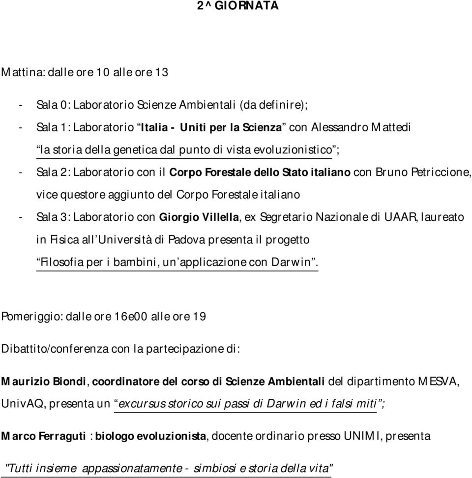 Pomeriggio: dalle ore 16e00 alle ore 19 Dibattito/conferenza con la partecipazione di: Maurizio Biondi, coordinatore del corso di Scienze Ambientali del dipartimento MESVA, UnivAQ, presenta