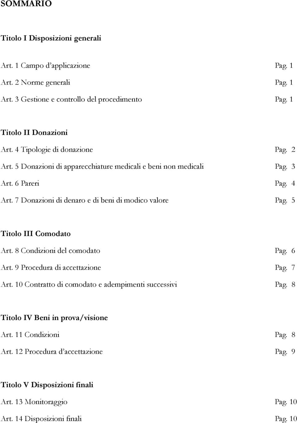 7 Donazioni di denaro e di beni di modico valore Pag. 5 Titolo III Comodato Art. 8 Condizioni del comodato Pag. 6 Art. 9 Procedura di accettazione Pag. 7 Art.