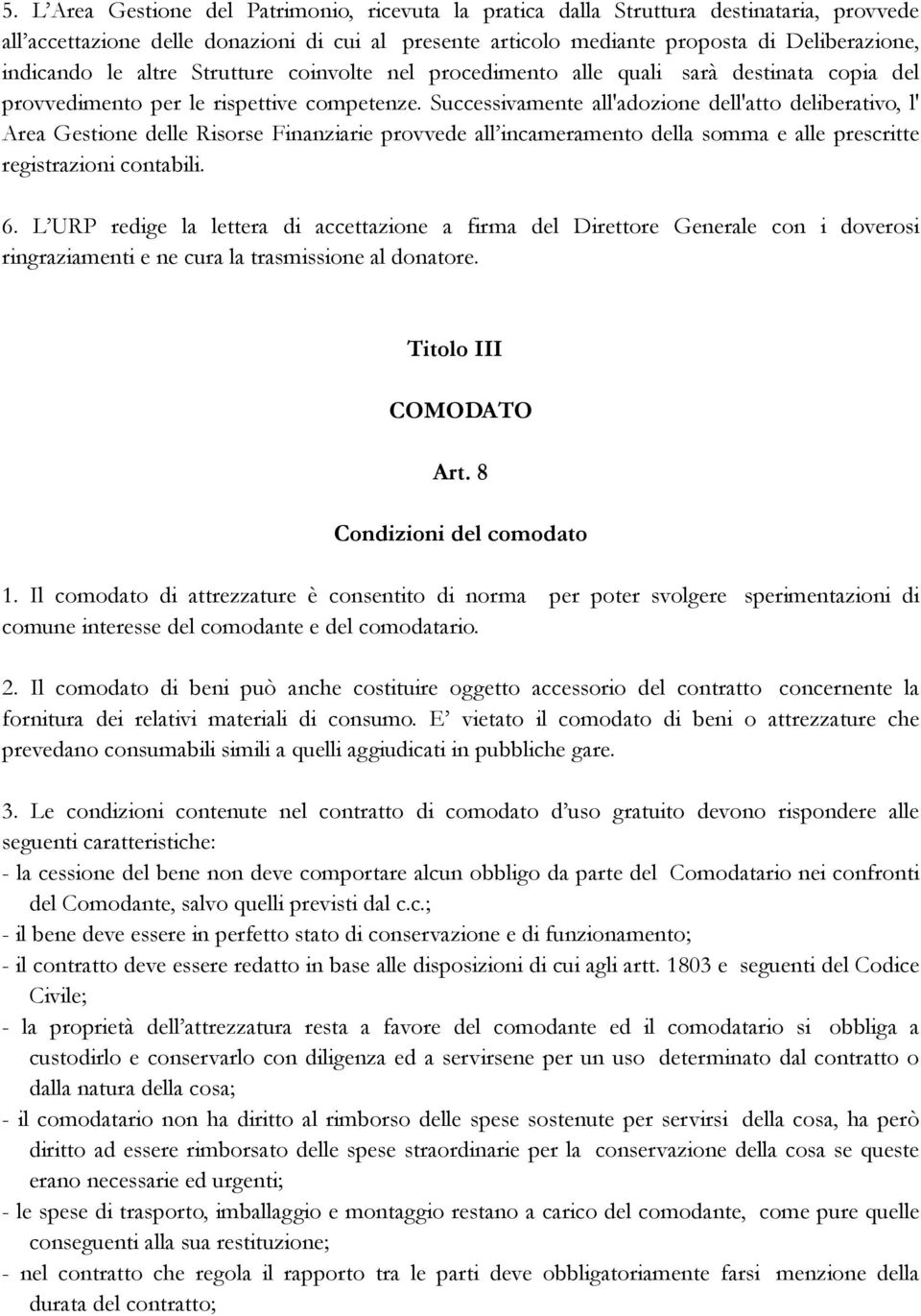 Successivamente all'adozione dell'atto deliberativo, l' Area Gestione delle Risorse Finanziarie provvede all incameramento della somma e alle prescritte registrazioni contabili. 6.