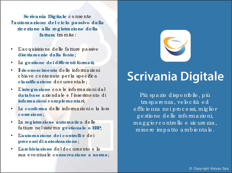 informazioni complementari; La conferma delle informazioni o la loro correzione; La registrazione automatica delle fatture nel sistema gestionale o ERP; L'automazione dei controlli e dei processi di