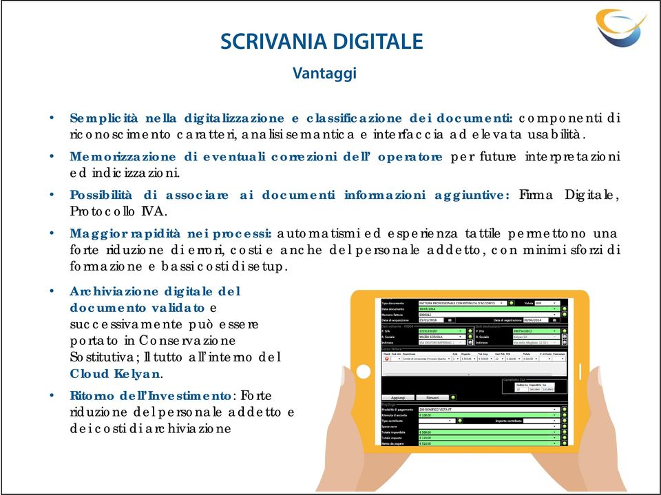 Maggior rapidità nei processi: automatismi ed esperienza tattile permettono una forte riduzione di errori, costi e anche del personale addetto, con minimi sforzi di formazione e bassi costi di setup.