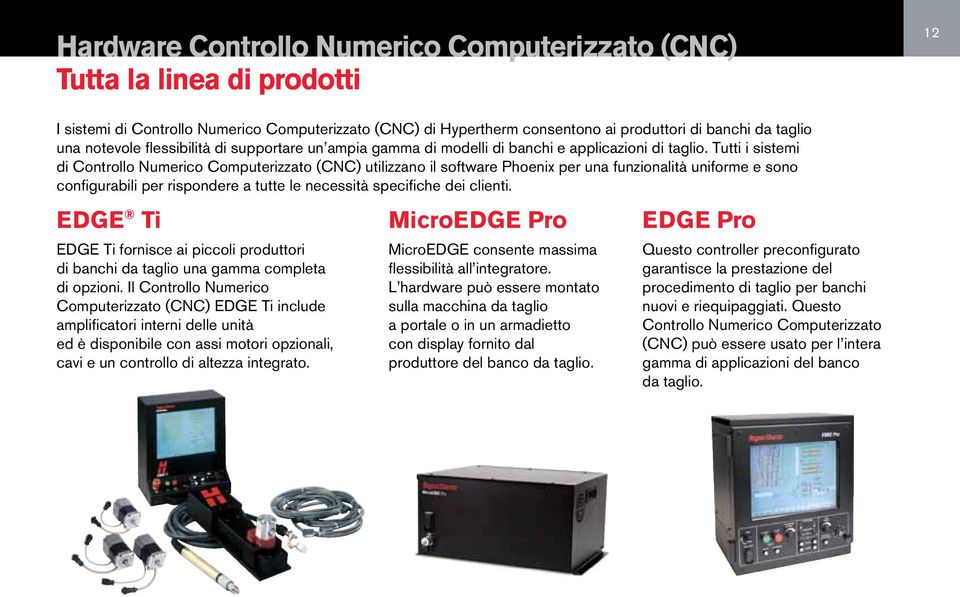 Tutti i sistemi di Controllo Numerico Computerizzato (CNC) utilizzano il software Phoenix per una funzionalità uniforme e sono configurabili per rispondere a tutte le necessità specifiche dei clienti.