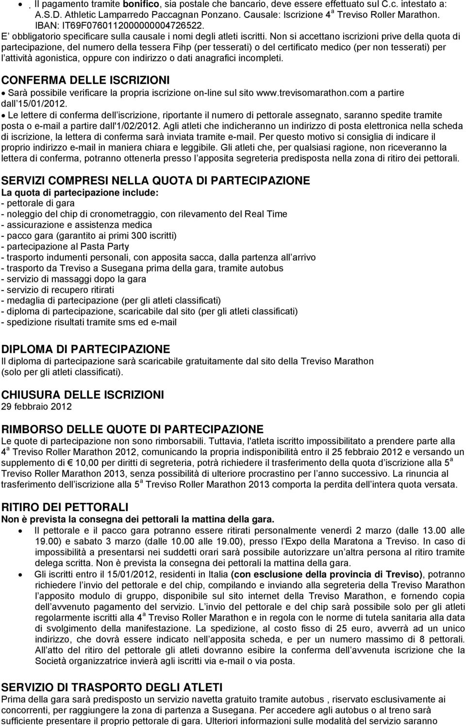 Non si accettano iscrizioni prive della quota di partecipazione, del numero della tessera Fihp (per tesserati) o del certificato medico (per non tesserati) per l attività agonistica, oppure con