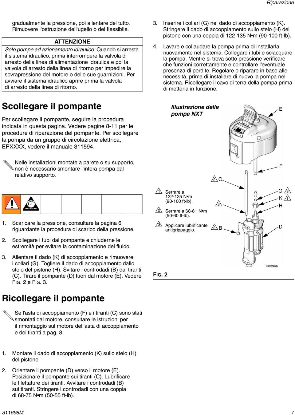 della linea di ritorno per impedire la sovrapressione del motore o delle sue guarnizioni. Per avviare il sistema idraulico aprire prima la valvola di arresto della linea di ritorno.