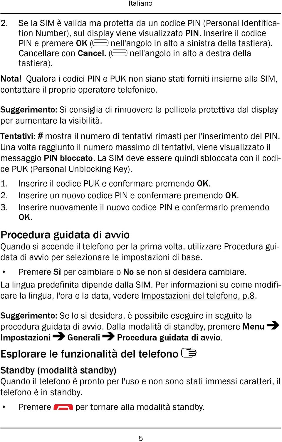 Qualora i codici PIN e PUK non siano stati forniti insieme alla SIM, contattare il proprio operatore telefonico.