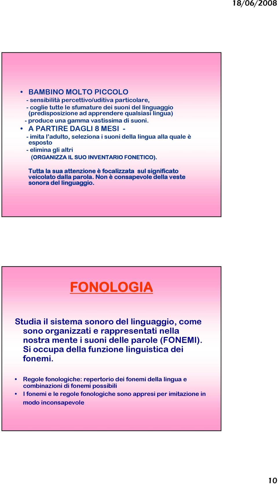 Tutta la sua attenzione è focalizzata sul significato veicolato dalla parola. Non è consapevole della veste sonora del linguaggio.