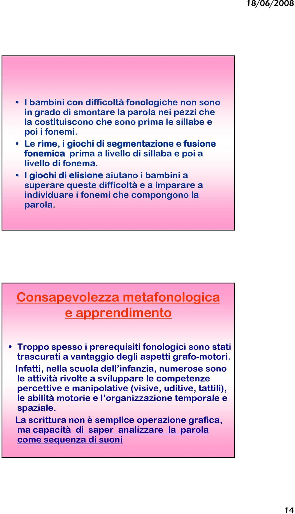 I giochi di elisione i aiutano i bambini bi i a superare queste difficoltà e a imparare a individuare i fonemi che compongono la parola.