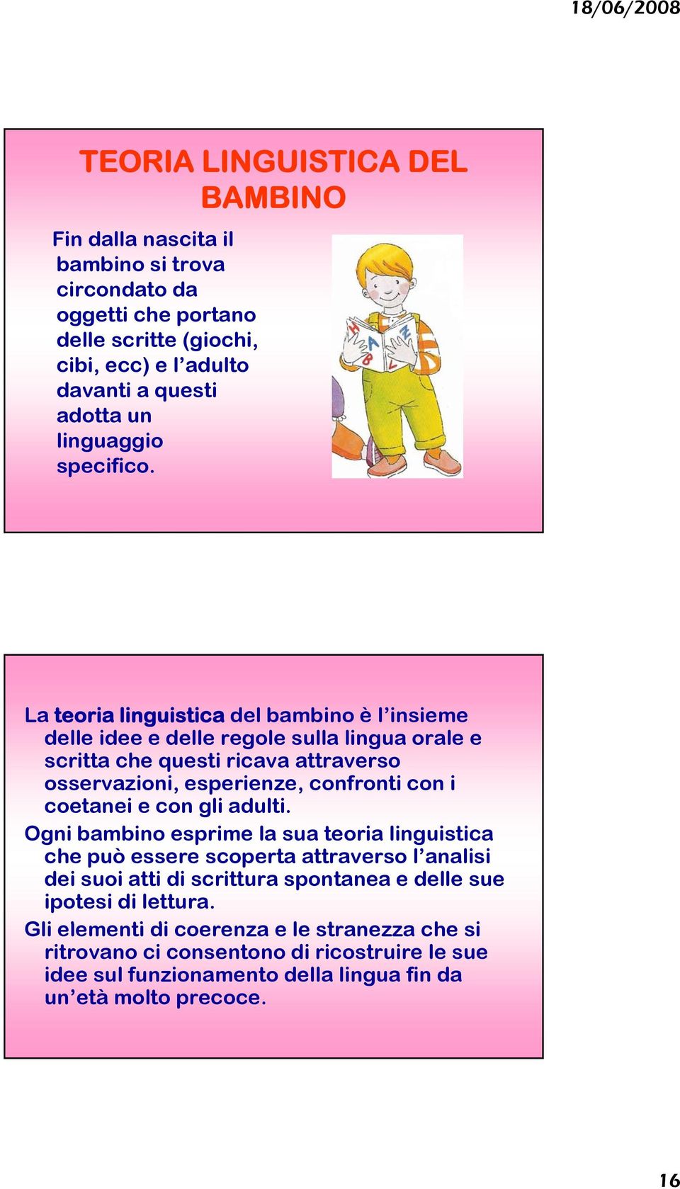 La teoria linguistica del bambino è l insieme delle idee e delle regole sulla lingua orale e scritta che questi ricava attraverso osservazioni, esperienze, confronti con i