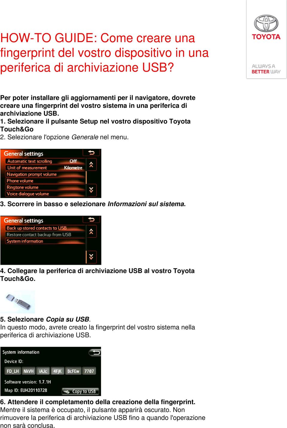 Selezionare il pulsante Setup nel vostro dispositivo Toyota Touch&Go 2. Selezionare l'opzione Generale nel menu. 3. Scorrere in basso e selezionare Informazioni sul sistema. 4.