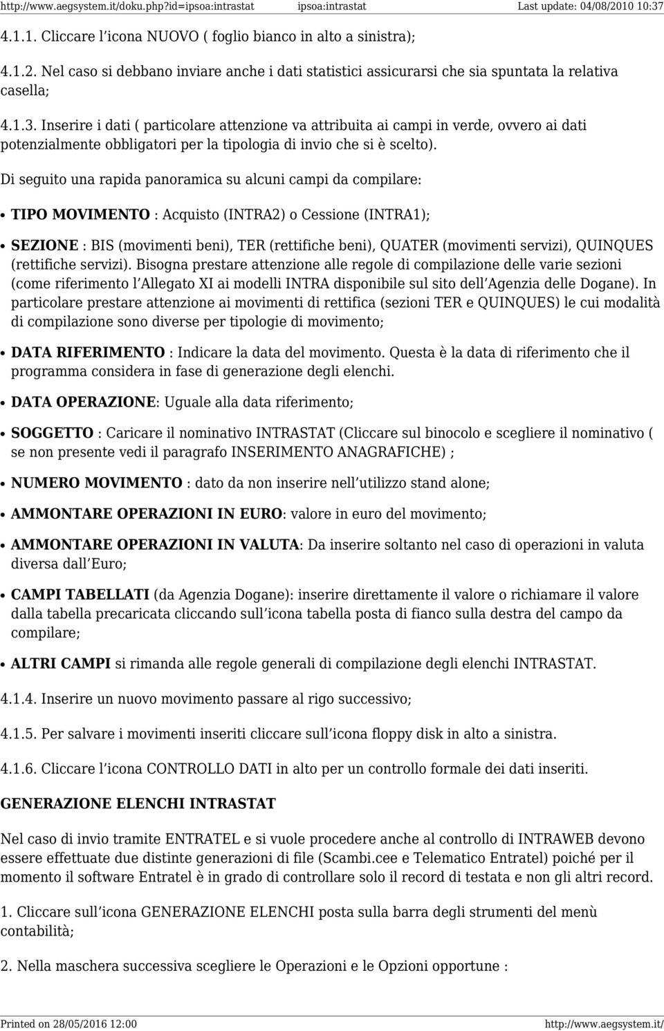 Di seguito una rapida panoramica su alcuni campi da compilare: TIPO MOVIMENTO : Acquisto (INTRA2) o Cessione (INTRA1); SEZIONE : BIS (movimenti beni), TER (rettifiche beni), QUATER (movimenti