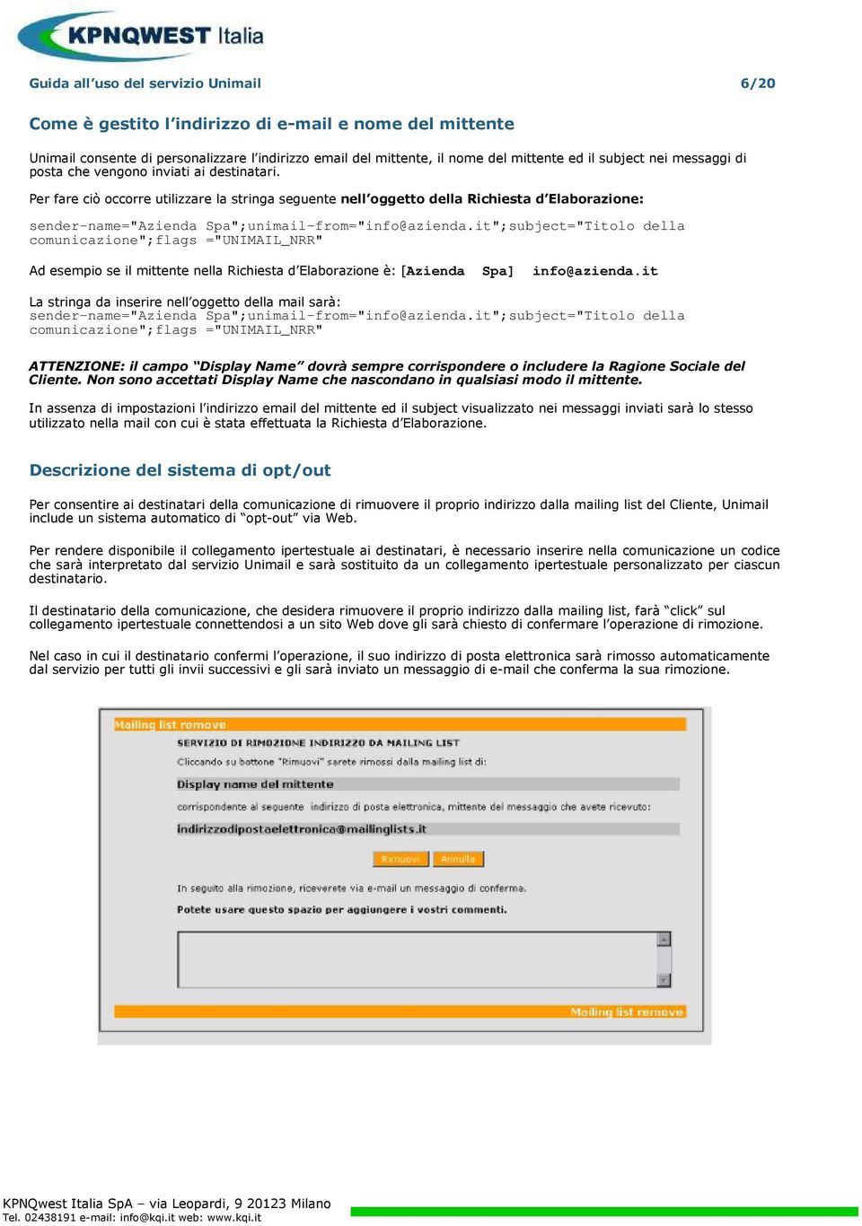 Per fare ciò occorre utilizzare la stringa seguente nell oggetto della Richiesta d Elaborazione: sender-name=" Spa";unimail-from="info@azienda.