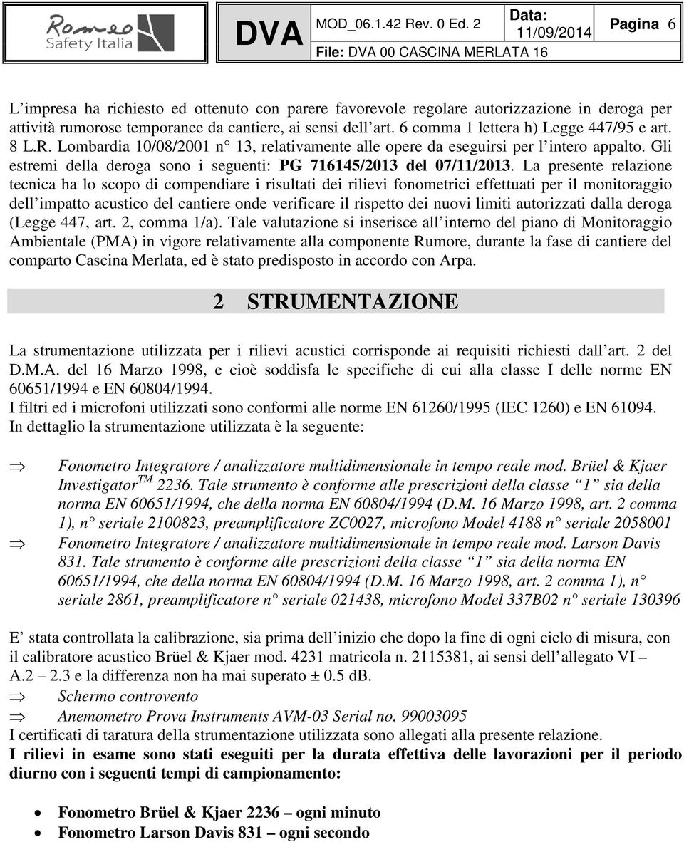 Gli estremi della deroga sono i seguenti: PG 716145/2013 del 07/11/2013.