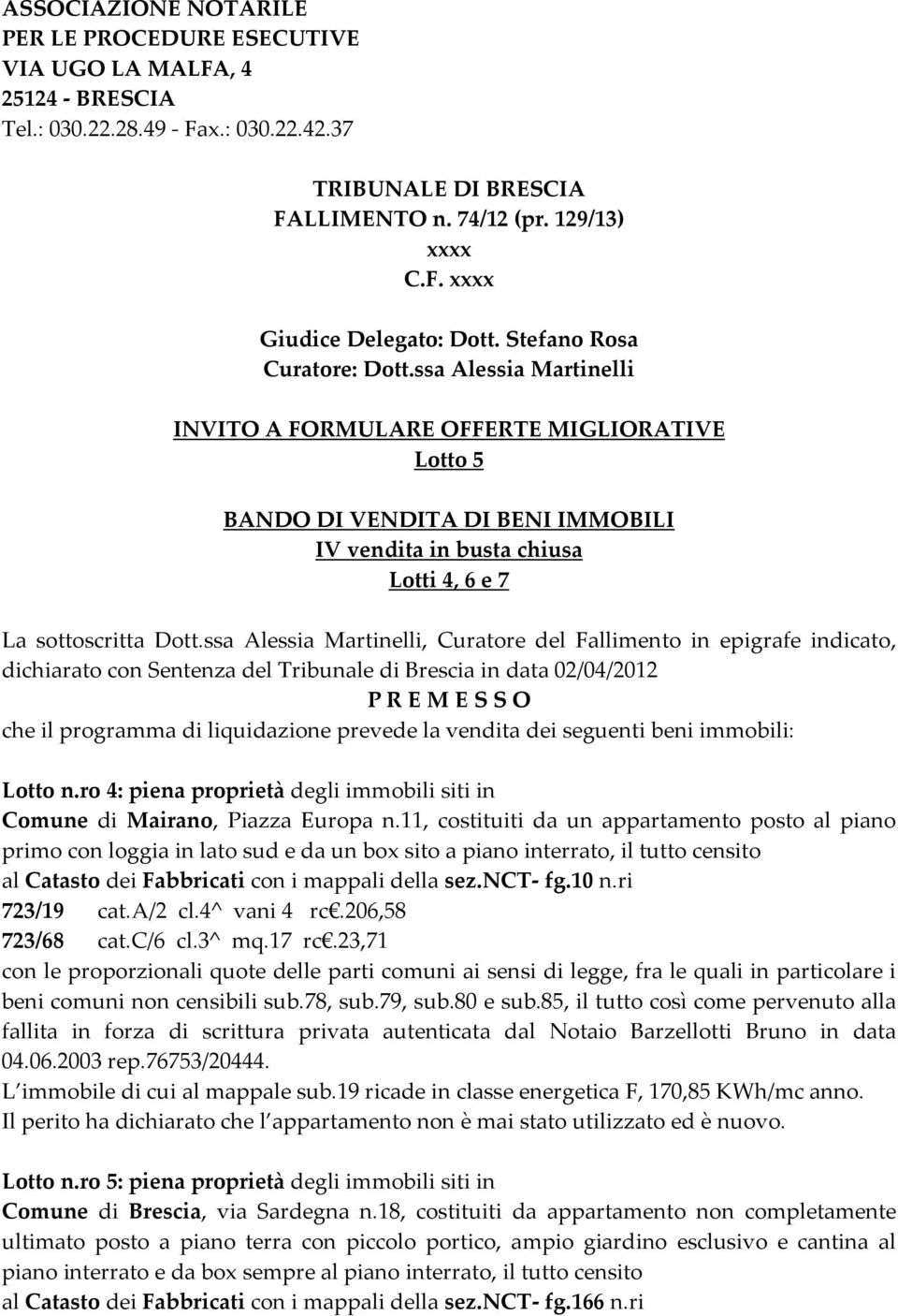 ssa Alessia Martinelli, Curatore del Fallimento in epigrafe indicato, dichiarato con Sentenza del Tribunale di Brescia in data 02/04/2012 P R E M E S S O che il programma di liquidazione prevede la