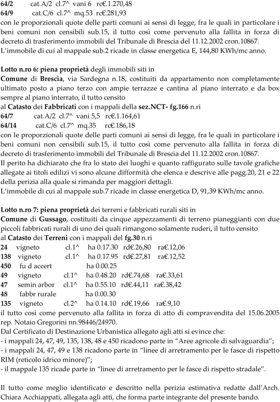 2 ricade in classe energetica E, 144,80 KWh/mc anno. Lotto n.ro 6: piena proprietà degli immobili siti in Comune di Brescia, via Sardegna n.